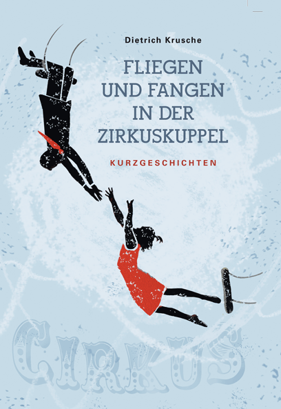 Krusche, Dietrich: Fliegen und Fangen in der Zirkuskuppel